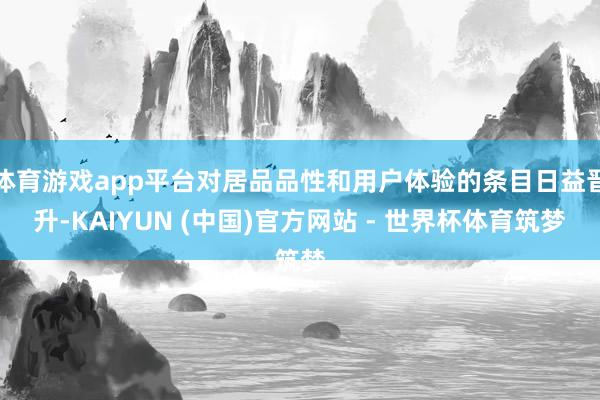 体育游戏app平台对居品品性和用户体验的条目日益晋升-KAIYUN (中国)官方网站 - 世界杯体育筑梦
